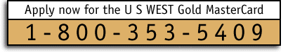 Apply now for the U S WEST Gold MasterCard: 1-800-353-5409